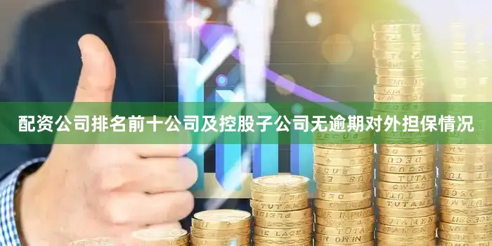 配资公司排名前十公司及控股子公司无逾期对外担保情况