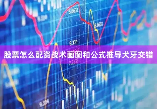 股票怎么配资战术画图和公式推导犬牙交错