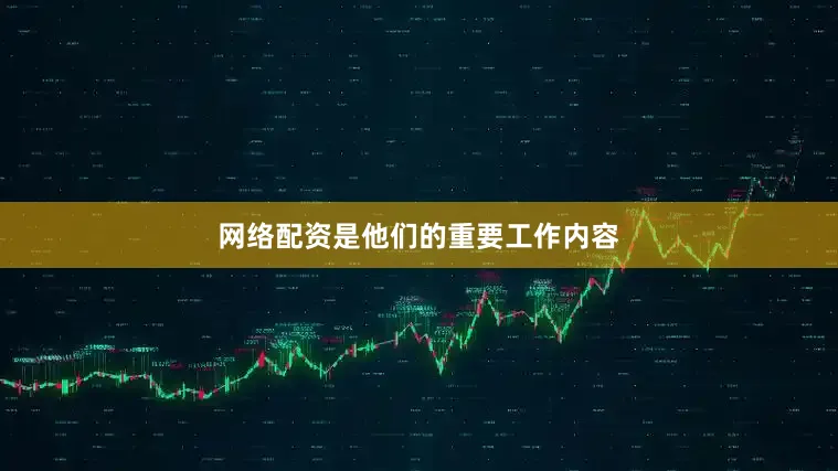 网络配资是他们的重要工作内容